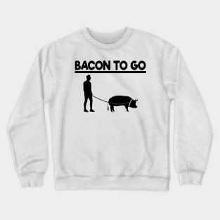 Bacon To Go Funny for Meat Lover Bacon Love BBQ Crewneck Sweatshirt